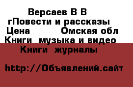 Версаев В.В.1956гПовести и рассказы. › Цена ­ 100 - Омская обл. Книги, музыка и видео » Книги, журналы   